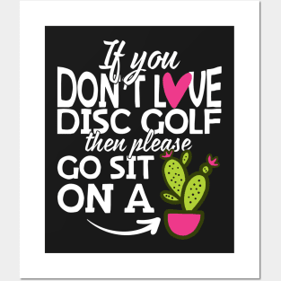 If You Don't Love Disc Golf Go Sit On A Cactus! Posters and Art